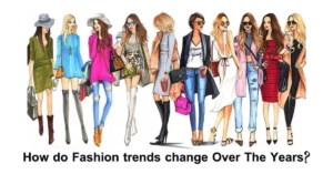 How-do-Fashion-trends-change-Over-The-Years